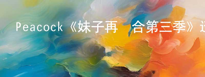 曹異的個人主頁,Peacock《妹子再組合第三季》迅雷下載/在線觀看/百度云-都市/情感-美劇天堂